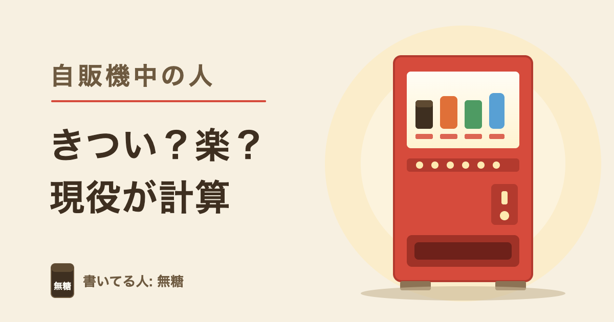 自販機中の人 自販機補充はきつい？楽？現役が計算